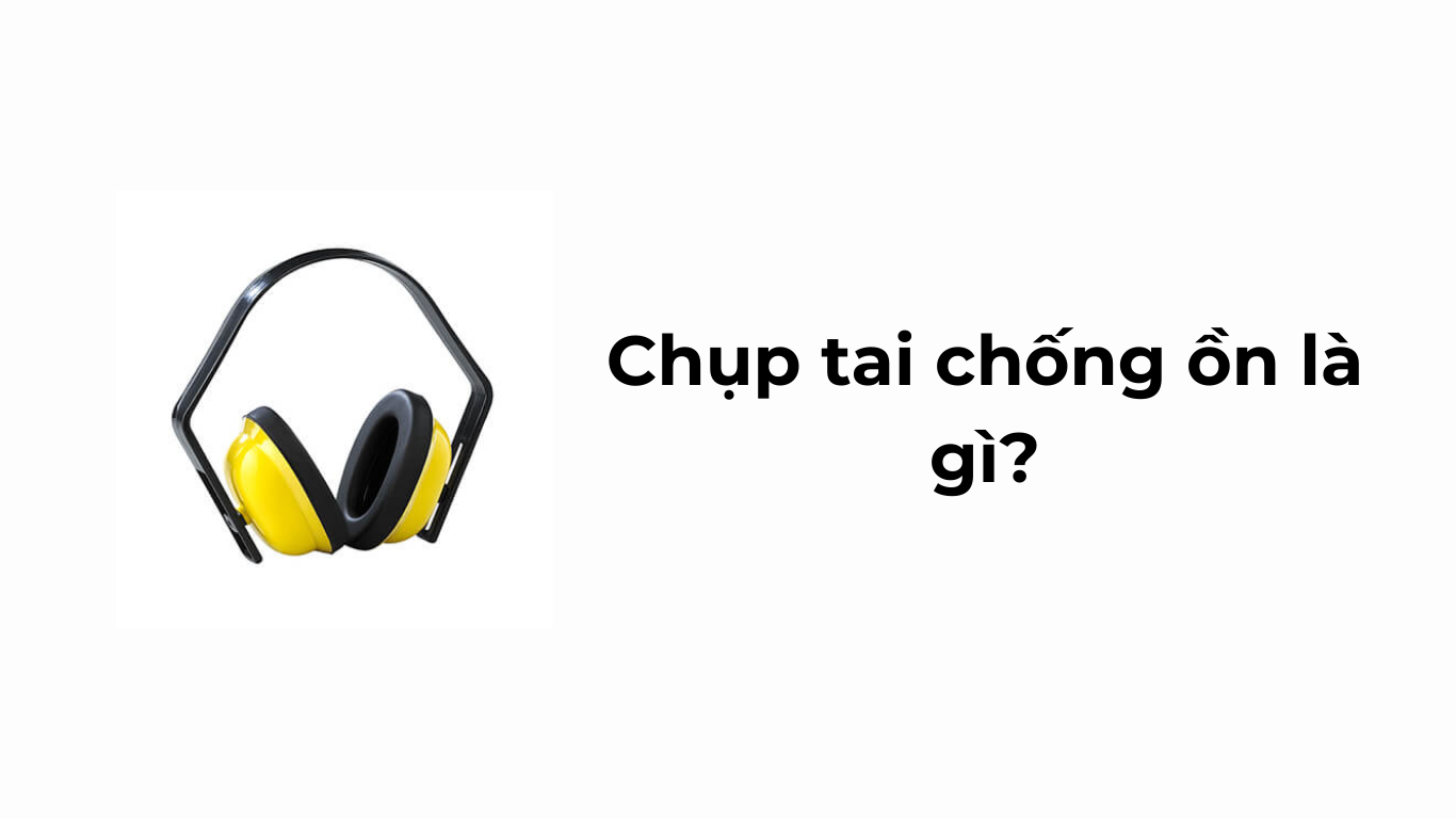 Chụp tai chống ồn là gì?