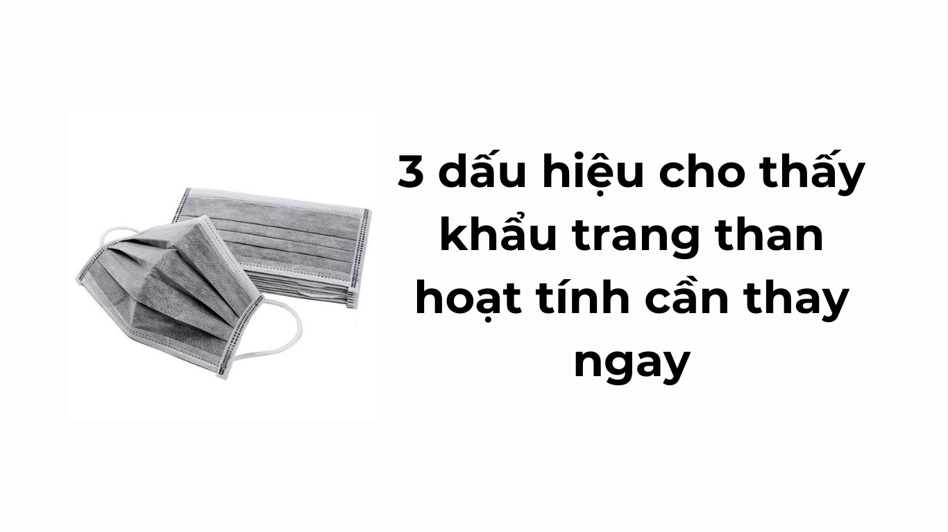 3 dấu hiệu cho thấy khẩu trang than hoạt tính cần thay ngay