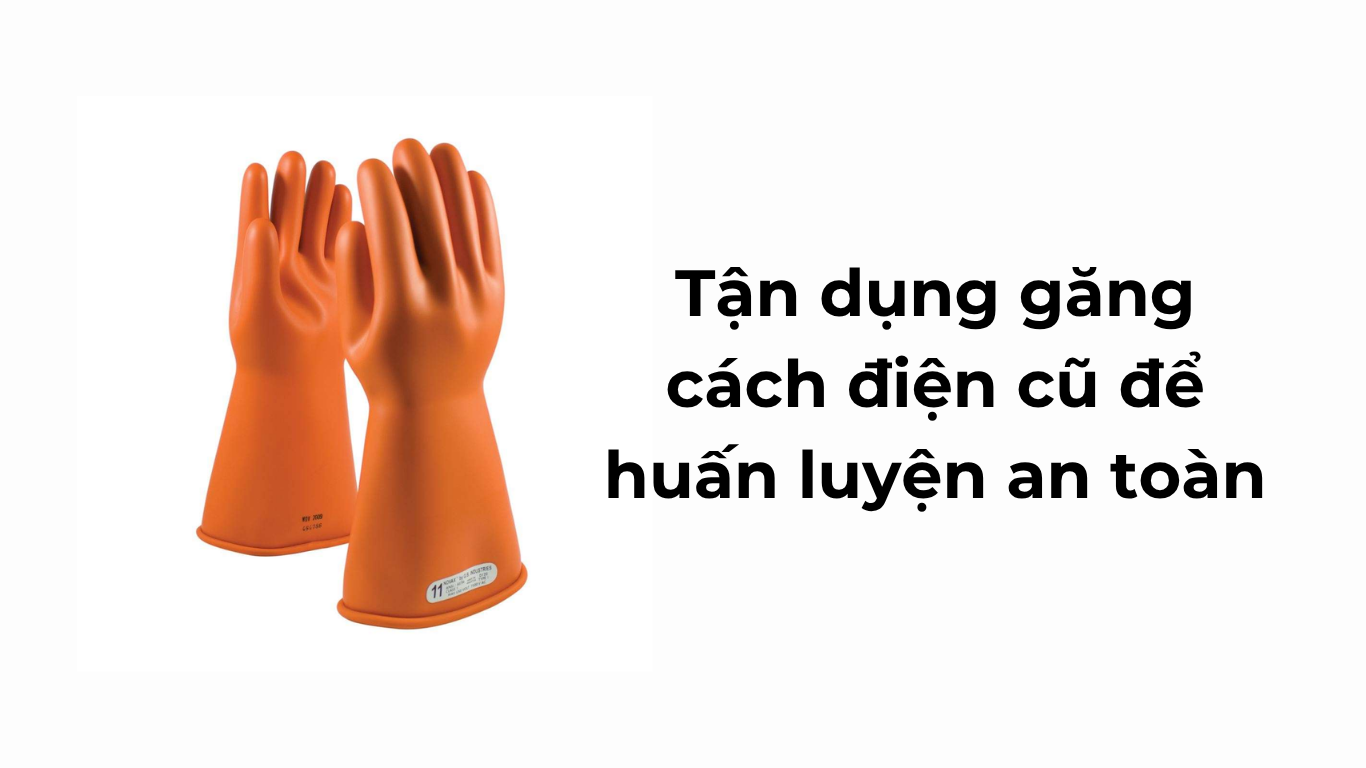 Tận dụng găng cách điện cũ để huấn luyện an toàn