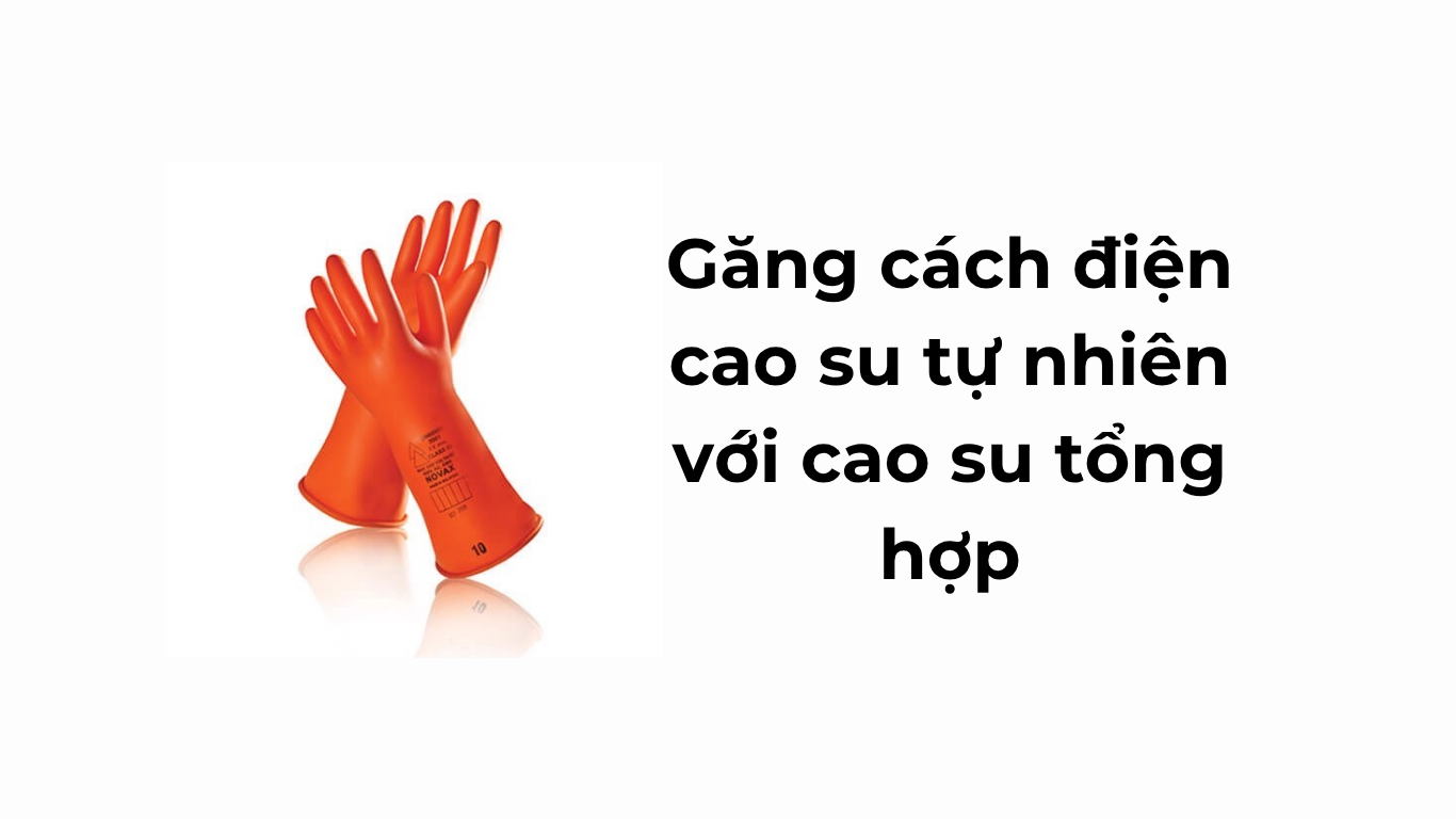 Găng cách điện cao su tự nhiên với cao su tổng hợp