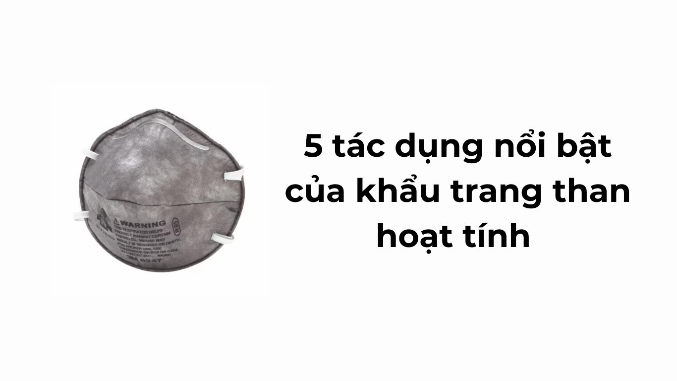 5 tác dụng nổi bật của khẩu trang than hoạt tính