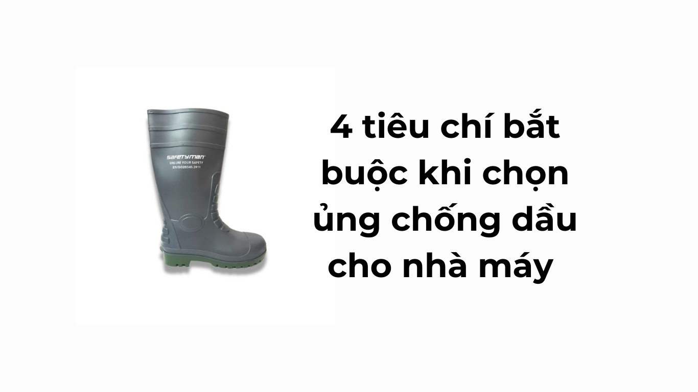 4 tiêu chí bắt buộc khi chọn ủng chống dầu cho nhà máy
