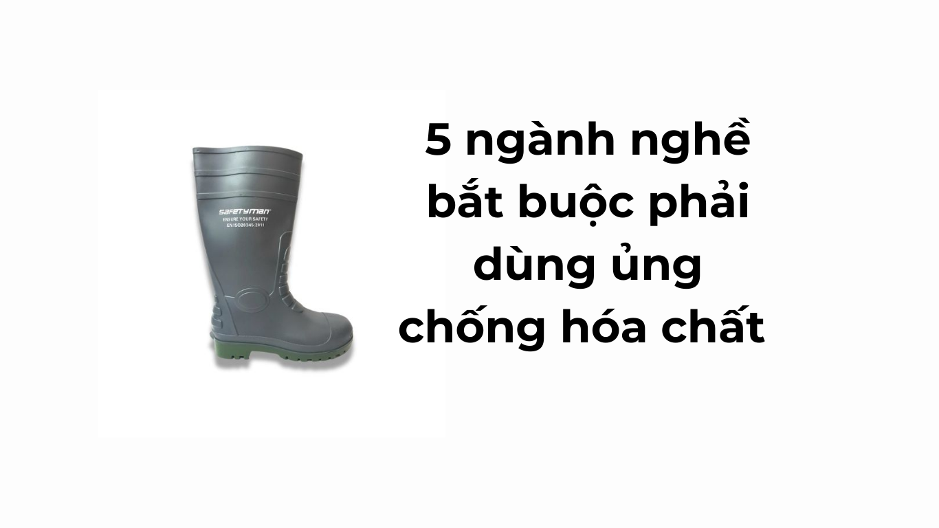 5 ngành nghề bắt buộc phải dùng ủng chống hóa chất