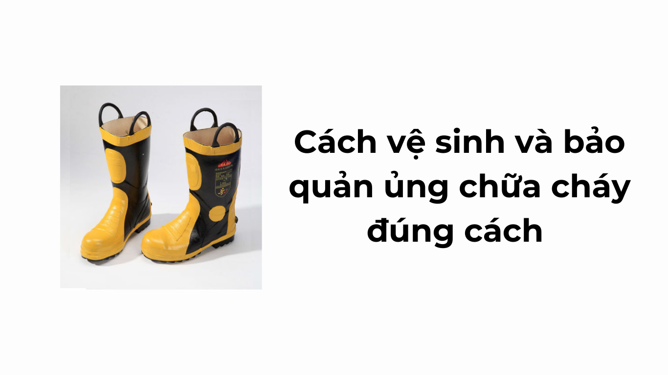 Cách vệ sinh và bảo quản ủng chữa cháy đúng cách