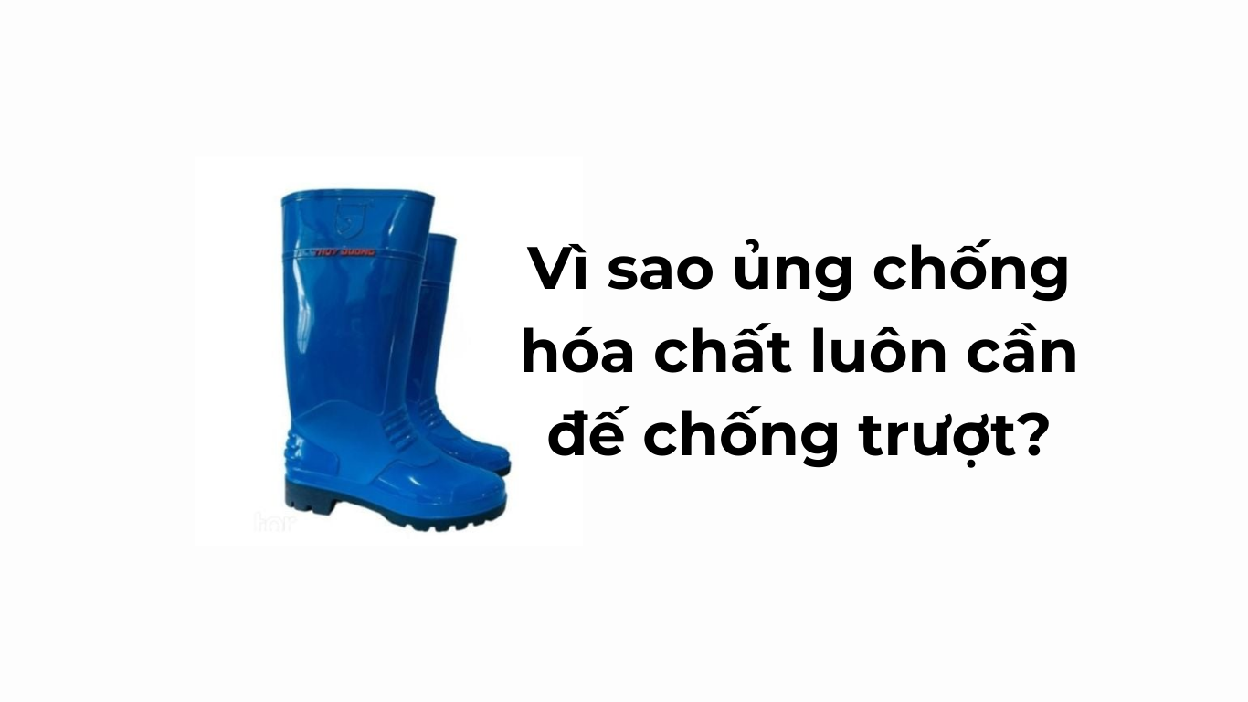 Vì sao ủng chống hóa chất luôn cần đế chống trượt?